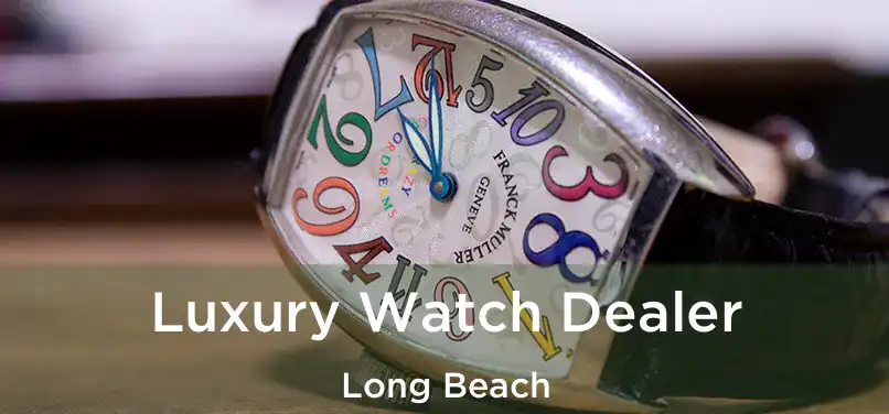Luxury Watch Dealer Long Beach
